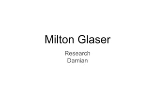 Milton Glaser
Research
Damian
 