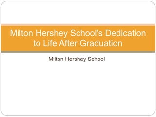 Milton Hershey School
Milton Hershey School's Dedication
to Life After Graduation
 