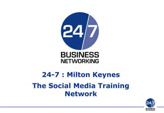 24-7 : Milton Keynes
The Social Media Training
Network
 