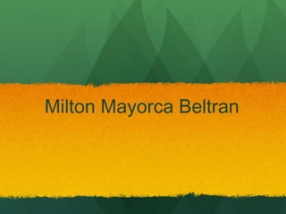 Milton Mayorca Beltran
 