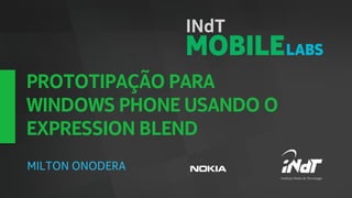PROTOTIPAÇÃO PARA
WINDOWS PHONE USANDO O
EXPRESSION BLEND
MILTON ONODERA
 