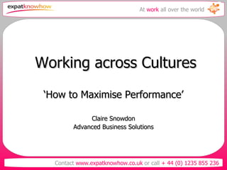 Working across Cultures ‘ How to Maximise Performance’ Claire Snowdon Advanced Business Solutions 