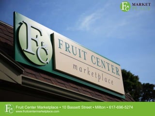 Fruit Center Marketplace ▪ 10 Bassett Street ▪ Milton ▪ 617-696-5274www.fruitcentermarketplace.com 