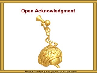 Open Acknowledgment
Rosetta Eun Ryong Lee (http://tiny.cc/rosettalee)
 