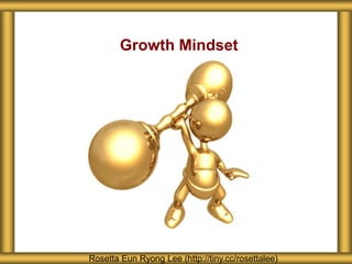 Growth Mindset
Rosetta Eun Ryong Lee (http://tiny.cc/rosettalee)
 