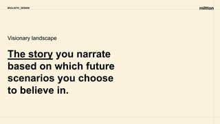 #HOLISTIC_DESIGN
The story you narrate
based on which future
scenarios you choose
to believe in.
Visionary landscape
 