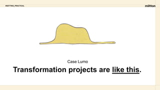 Transformation projects are like this.
Case Lumo
#GETTING_PRACTICAL
 