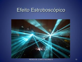 Efeito EstroboscópicoEfeito Estroboscópico
REDES DE COMPUTADORES IIREDES DE COMPUTADORES II 1313
 