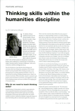 FEATURE ARTICLE



Thinking skills within the
humanities discipline
by Dr Catherine Milvain

                                    Dr Catherine Milrain                        There is now less controversy about whether the main purpose of
                                    undertook research for her                  education is to impart knowledge (content) or to develop thinking
                                    Doctoral Studies at Mount                   skills. Both are needed. But content may be delivered in a more effective
                                     Warerley Secondary College                 manner tlian the old maxim of 'teaching to the test', and this is the
                                    when tins college was                       purpose of a thinking curriculum. Such a curriculum aitns to set
                                    introducing a majidated                     learning outcomes to become the vehicle for introducing specific higher
                                    thinking curriculum before                  order thinking skills so ttiat students may then apply them in classroom
                                    VELS had set tins educational               situations but, more importantly, take them into the rest of their lives.
                                    purpose. She has taught across              Content must be 'rich' and selected for its ability lo contribute to the
                                    primary and middle years in                 use of thinking skills and strategies. Tlshman, Perkins and Jay (1995:
                                    both state and indepmdent                   62) view this co-dependence of knowledge and thinking ability as "the
                                    schools and, for two years                  warp and weft of intellectual competence" for one holds and supports
                                    uith Nadia Cavallin, was an                 the direction of tlie other Thinking skills and the topics arising witliin
                                    fnnoration and Excellence                   a Humanities curricultim just 'go together'. How can you investigate
        Catherine Milvain                                                       issues relevant to society and environment witliout drawing upon
                                    Officer nitlm the Brunsuick
cluster. Cath currently operates an educational consultancy                     thinking skills and how easy is it to use these rich concepts as the
business and is employed as a sessional tutor in Humanities at                  context in which to develop ttiinking processes?
Deakin Uim wsity and the Uni? 'ersit)> ofMelbounte. Cath can be
contacted at Catherine, m @bigponä. com.au.                                     As teachers, we are well aware that thinking is not a new skill for
                                                                                our classrooms. Recognising tlie benefit of raising the cognitive level
Since the introduction of new directives about pedagogy and                     of students as part of a school cnrriculum was promoted by earlier
curricuiutn which have followed the introduction of the Victorian               educators (Dewey, 1933; Bloom, 1956, Piaget, 1950). However, in the
Essential Leaming Standards (VEIS), thinking has taken a more                   past, activities to strengthen tiiinking skills were often seen as most
pronounced part of our lesson planning aiid delivery. In fact, it is            appropriate to use only with 'gifted' students, or as incidental addenda
required tliat the teacliing of thinking processes become 'infused' into        to a classroom task. Effective thinking procedures can [lo longer
all areas of curriculum. Within this article, research is examined to give      be seen as the sole domain of able students (and 'fast finishers') as
purpose to this new direction of curriculum, and suggestions are made           tliese strategies should be available for all students to affect how they
for how thinking pi-ocesses can become an effective and engaging part           construct and apply knowledge. These are the skills required to take
of Hutnanities lessons.                                                         them into the next stage of their lives and their future workplace,
                                                                                as more sophisticated thinking is needed in employment than was
Why do we need to teach thinking                                                required by previous generations.

skills?                                                                         Students will operate in what futurists term the "Ttie Information
                                                                                Age", where knowledge becomes a tradable commodity and a driving
increased pressure is being placed on schools to equip students for
                                                                                force of global life. This form of knowledge does not just mean the
a future puiportedly detemiined and dominated by technological
                                                                                régurgitation of data, but rather the ability to control knowledge - how
and societal changes and this has direct impact upon the teaching
                                                                                to access, organise, analyse, evaluate and effectively use infonnation.
of Huniiinities in both primary and secondary schools. One method
                                                                                This is an imporiant element of a Humanities curriculum. Knowledge
available for teachei-s to address this challenge oí coping with change is to
                                                                                will need to be applied in too many ways for all to be anticipated,
ensure tliat ttiinking skills are intentionally taught wilhin classrooms.
                                                                                so emphasis is being moved from the lower cognitive skills of recall


                                                                                                                       Ethos ; Vol 16, No 4, 2008
 
