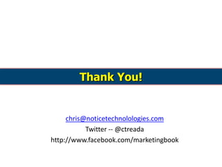 Thank You!<br />chris@noticetechnolologies.com<br />Twitter -- @ctreada<br />http://www.facebook.com/marketingbook<br />
