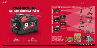 milwaukeetool.eu
#MILWAUKEETOOL
46 47
#MILWAUKEETOOL
4746
PRVNÍ 18V 9.0 AH
AKUMULÁTOR NA SVĚTE
AŽ O
35%VĚTŠÍ VÝKON*
AŽ
5XDELŠÍ DOBA CHODU*
*Ve srovnání s další a / nebo předchozí technologií Milwaukee® Li-Ion akumulátoru. Výsledky závisí na napětí, nářadí a aplikace
TEN PRAVÝ AKUMULÁTOR PRO KAŽDOU APLIKACI
KOMPAKTNÍROZŠÍŘENÁKAPACITAVYSOKOVÝKONNÍ
HEAVY DUTY APLIKACE
NEJPRODÁVANĚJŠÍ
MALÝ  LEHKÝ PRO
POUŽITÍ S JEDNOU RUKOU
M18 B2
4932430062
M18 B4
4932430063
M18 B5
4932430483
M18 B9
4932451245
ŘEZY V DŘEVĚ
60X120MM S
JEDNÍM NABITÍM
AKUMULÁTORA 62 ŘEZŮ 128 ŘEZŮ
BRZO
M18 B6
4932451244
WWW.MILWAUKEETOOL.CZ
NOVINKA
NOVINKA
 