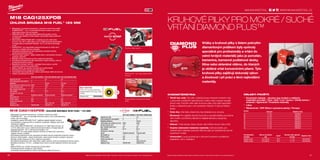 +
#MILWAUKEETOOL
8180
M18 CAG125XPDB
ÚHLOVÁ BRUSKA M18 FUEL™
125 MM
ºº Milwaukee®
je autorem konstrukce i výrobcem motorů bez uhlíků
POWERSTATE™
- až o 10-krát delší životnost motoru a až 2-krát
delší doba chodu, síla na broušení
ºº REDLINK PLUS™
nejmodernější elektronický systém na trhu,
ochrana proti přetížení chrání nářadí i akumulátor před extrémním
namáháním
ºº Akumulátor REDLITHIUM-ION™
umožňuje až 2,5× delší dobu
provozu, až o 20 % větší výkon a až 2× delší životnost akumulátoru
a funguje lépe při teplotách blízkých −20 °C než jiné technologie
Li-Ion
ºº RAPIDSTOP™
pro nejrychlejší zastavení kotouče za méně než 2
sekundy a nejlepší ochranu uživatele
ºº Snímatelné protiprachové síto zabraňující pronikání úlomků
prodlužuje životnost motoru
ºº Premium řadící systém - stejný systém jako u lemovaných brusek s
vysokým výkonem
ºº Štíhlejší rukojeť dostupná na trhu s pákovým spínačem
ºº Snímatelný protiprachový štít, který brání vnikání nečistot, čímž se
prodlužuje životnost motoru
ºº Bezklíčová ochrana 125 mm – vynikající řezný výkon a rychlé
nastavení ochrany bez použití klíče
ºº Matice FIXTEC pro výměnu kotouče bez použití nářadí
ºº Protivibrační boční rukojeť pro nižší vibrace
ºº Individuální řízení jednotlivých článků optimalizuje odběr při provozu
ºº nářadí a prodlužuje životnost
Premium řadící systém
RAPID STOP ™
pro nejrychlejší brzdění
kotouče
SLC 50/125
Ø125 x 22,2 mm plochý kotouč pro
broušení nerezové oceli, bronzu, titanu
 hliníka.
Objednací číslo 4932430408
Nezamykatelný bezpečnostní spínač
pádla
M18 CAG115XPDB | ÚHLOVÁ BRUSKA M18 FUEL™
115 MM
ºº Milwaukee®
je autorem konstrukce i výrobcem motorů bez uhlíků
POWERSTATE™
- až o 10-krát delší životnost motoru a až 2-krát delší doba
chodu, síla na broušení
ºº Inteligentní systém REDLINK PLUS™
zajišťuje nejlepší digitální ochranu
proti přetížení a zaseknutí břitu a unikátním způsobem zlepšuje výkonnost
nástroje při zatížení
ºº Akumulátor REDLITHIUM-ION™
umožňuje až 2,5× delší dobu provozu, až
o 20 % větší výkon a až 2× delší životnost akumulátoru a funguje lépe při
teplotách blízkých −20 °C než jiné technologie Li-Ion
ºº RAPIDSTOP™
pro nejrychlejší zastavení kotouče za méně než 2 sekundy a
nejlepší ochranu uživatele
ºº Snímatelné protiprachové síto zabraňující pronikání úlomků prodlužuje životnost motoru
ºº Premium řadící systém - stejný systém jako u lemovaných brusek s vysokým výkonem
ºº Štíhlejší rukojeť dostupná na trhu s pákovým spínačem
ºº Snímatelný protiprachový štít, který brání vnikání nečistot, čímž se prodlužuje životnost motoru
ºº Bezklíčová ochrana 115 mm – vynikající řezný výkon a rychlé nastavení ochrany bez použití
klíče
ºº Matice FIXTEC pro výměnu kotouče bez použití nářadí
ºº Protivibrační boční rukojeť pro nižší vibrace
ºº Individuální řízení jednotlivých článků optimalizuje odběr při provozu
M18 CAG115XPDB-0 M18 CAG115XPDB-502X
Kapacita aku (Ah) − 5.0
Počet dostupných akumulátorů 0 2
Nabíječka dodávano − 59 min
Počet otáček bez zatížení (ot./min) 8500 8500
Průměr kotouče (mm) 115 115
Max. hloubka řezání (mm) 28 28
Závit hřídele M 14 M 14
Hmotnost vč. aku (kg) − 2.7
Spínač Kolébkový přepínač Přepínač pádla
Čas brzdění (s)  2  2
FIXTEC matice Ano Ano
Funkce Line lock out Ano Ano
Dodávaný v − Heavy Duty kufr
Objednací číslo 4933451007 4933451010
ºº Téměř bez vody: Tyto pilky vyžadují pouze omezené množství vody
v porovnání s tradičními diamantovými vrtáky, které vyžadují neustálý
přívod vody. Ponořte vrták nebo kruhovou pilku vždy před započetím
řezání a následně bude o nich postaráno každých 5 sekund během
řezání.
ºº Čisté díry: Vrtá čisté, přesné díry bez škrábanců po obvodu.
ºº Životnost: Pro zajištění dlouhé životnosti a nejvyšší stability používáme
velmi kvalitní rychlořezný diamant a nejlepší letovanou spojovací
zápustku.
ºº Stálost: Tvrdá stopka, kterou lze jen velmi těžce ohnout nebo zničit.
ºº Snadné odstranění částeček materiálu: Zahnuté drážky pro
odstraňování materiálu poskytují větší sílu páky při odstraňování pevně
usazených hrudek.
ºº Univerzální: Lze je používat jak s úhlovými bruskami s potřebným
adaptérem, tak s vrtačkami.
Vrtáky a kruhové pilky s listem pokrytím
diamantovým práškem byly vyvinuty
speciálně pro profesionály a vrtání do
velmi tvrdých materiálů jako je porcelán,
kamenina, kamenné podlahové desky,
litina nebo skleněné vlákno, do kterých
je obtížné vrtat konvenčními pilami. Tyto
kruhové pilky zajišťují dokonalý výkon
a životnost i při práci s těmi nejtvrdšími
materiály.
KRUHOVÉ PILKY PRO MOKRÉ / SUCHÉ
VRTÁNÍ DIAMOND PLUS™
OBLASTI POUŽITÍ:
ºº Keramické obklady - všechny typy tvrdých a měkkých
materiálů: porcelán / Gres / žula / Lom / teraco / Umělý kámen /
terakota / Aglomerát / Prosklené materiály
ºº Litina
ºº Sklolaminát / GRP (Sklem vyztužené plasty) / Perspex
CHARAKTERISTIKA:
WWW.MILWAUKEETOOL.CZ
Další technické specifikace včetně údajů o hlučnosti a vibraci viz naši webovou stránku: www.milwaukeetool.czDalší technické specifikace včetně údajů o hlučnosti a vibraci viz naši webovou stránku: www.milwaukeetool.cz
Ø (mm) Uchycení Objednací číslo
22 1
⁄2˝ x 20 49565605
29 1
⁄2˝ x 20 49565615
32 5
⁄8˝ x 18 49565620
35 5
⁄8˝ x 18 49565625
38 5
⁄8˝ x 18 49565630
44 5
⁄8˝ x 18 49565640
51 5
⁄8˝ x 18 49565645
68 5
⁄8˝ x 18 49565664
Charakteristika
produktu
Hodí se do průměru
pily
Upnutí
Dierovka alebo upínanie
korunky
Objednací číslo
Adaptér brusky. Ø 22-29mm M14 1
⁄2˝ x 20 4932430464
Adaptér brusky. Ø 32-68mm M14 5
⁄8˝ x 18 4932430465
M18 CAG125XPDB-0 M18 CAG125XPDB-502X M18 CAG125XPDB-902X
Kapacita aku (Ah) − 5.0 9.0
Počet dostupných akumulátorů 0 2 2
Nabíječka − 59 min 100 min
Počet otáček bez zatížení (ot./min) 8500 8500 8500
Průměr kotouče (mm) 125 125 125
Max. hloubka řezání (mm) 33 33 33
Závit hřídele M 14 M 14 M 14
Hmotnost vč. aku (kg) − 2.7 3.0
Spínač Kolébkový přepínač Pádlový přepínač Kolébkový přepínač
Čas brzděni (s)  2  2  2
FIXTEC matice Ano Ano Ano
Funkce Line lock out Ano Ano Ano
Dodávaný v − Heavy Duty kufr Heavy Duty kufr
Objednací číslo 4933451009 4933451011 4933451471
 