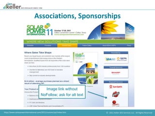 © 2011 Keller SEO Services LLC. All Rights Reserved.
Associations, Sponsorships
http://www.solarpowerinternational.com/201...