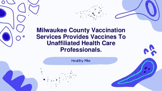 Milwaukee County Vaccination
Services Provides Vaccines To
Unaffiliated Health Care
Professionals.
Healthy Mke
 