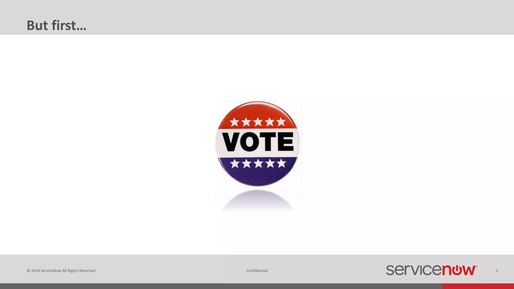 © 2014 ServiceNow All Rights Reserved 3Confidential
But first…
 