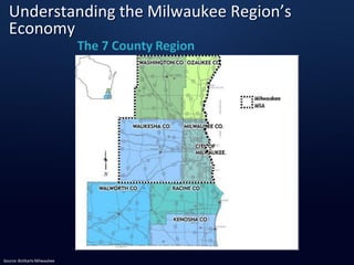 Understanding the Milwaukee Region’s
Economy
The 7 County Region
Source: BizStarts Milwaukee
 