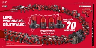 4 5
#MILWAUKEETOOL
LEPŠÍ.
VÝKONNĚJŠÍ.
DÉLETRVAJÍCÍ.
WWW.MILWAUKEETOOL.CZ
VÍCE JAK 30 VIDEÍ
WWW.YOUTUBE.COM/USER/MILWAUKEEEUROTV
JEDEN SYSTÉM
PRO VÍCE NEŽ
70DRUHŮ NÁŘADÍPŘENOSNÝ VÝKON.
ZAMĚŘENO NA TRH.
ŠIROKÝ SYSTÉM.
 