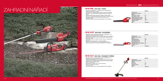 100 101
#MILWAUKEETOOL
M18 FBL-0
Kapacita aku (Ah) −
Počet dostupných akumulátorů 0
Nabíječka −
Průtok vzduchu 1 (m³/min) 8.75
Průtok vzduchu 2 (m³/min) 12.7
Rychlost proudění vzduchu 1 (km/h) 133
Rychlost proudění vzduchu 2 (km/h) 193
Počet otáček ventilátoru (ot./min) 14,000
Hmotnost vč. aku (kg) 4.4
Dodávaný v −
Obj.č. 4933459825
M18 CHT-0
Kapacita aku (Ah) −
Počet dostupných akumulátorů 0
Nabíječka −
Rychlost pásu (m/min) 3400
Délka pilového plátku (mm) 610
Max. kapacita řezání (mm) 20
Max. kapacita řezání (mm) 20
Sharpening angle to horizontal [Degrees]  30
Hmotnost vč. aku (kg) 5.0
Dodávaný v −
Obj.č. 4933459346
M18 CLT-0
Kapacita aku (Ah) −
Počet dostupných akumulátorů 0
Nabíječka −
Struna (mm) 2.4
Šířka řezu (cm) 38.6
Hmotnost vč. aku (kg) 5.6
Dodávaný v −
Obj.č. 4933459345
WWW.MILWAUKEETOOL.CZ
M18 CHT | M18 FUEL™
PLOTOSTŘIH
ºº Milwaukee®
navrhlo a vyrobilo bezuhlíkový motor POWERSTATE ™
pro
delší životnost motoru a až o 20% více výkonů
ºº Inteligentní systém REDLINK PLUS ™
poskytuje pokročilou ochranu stoje a
akumulátoru proti přetížení a jedinečně zvyšuje výkon nářadí při zatížení
ºº Řezný výkon 20 mm
ºº 600 mm lišta nařeže více materiálu v jednom průchodu, zvyšuje dosah a
produktivitu
ºº Doba chodu až 2 hodiny s M18 ™
9,0 Ah akumulátorem
ºº Stříhá až o 30% rychleji než konkurenční akumulátorové modely
ºº Flexibilní aku systém: provoz se všemi Milwaukee®
M18™
akumulátory
M18 CLT | M18 FUEL™
STRUNOVÝ VYŽÍNAČ
ºº Milwaukee®
navrhlo a vyrobilo bezuhlíkový motor POWERSTATE ™
pro
delší životnost motoru a až o 20% více výkonu
ºº Inteligentní systém REDLINK PLUS ™
poskytuje pokročilou ochranu stroje
a akumulátoru proti přetížení a jedinečně zvyšuje výkon nářadí při zatížení
ºº Zastavení struny za méně jak vteřinu
ºº Výkonný i pro silné větve
ºº Doba chodu až 1 hodinu s M18™
9,0 Ah akumulátorem
ºº Spínač se 2 variabilními rychlostmi
ºº 135° ochranný kryt
ºº Flexibilní aku systém: provoz se všemi Milwaukee®
M18™
akumulátory
Vyobrazené příslušenství je pouze ilustrativní. Pro další technické specifikace včetně údajů o hlučnosti a vibracích navštivte naši webovou stránku: www.milwaukeetool.cz
M18 FBL | M18 FUEL™
FUKAR
ºº Milwaukee®
POWERSTATE™
- bezkartáčový motor zvyšuje efektivitu,
životnost a dává maximum energie
ºº REDLINK PLUS™
inteligentní systém poskytuje strojům a akumulátorům
pokročilou ochranu proti přetížení a jedinečně zvyšuje výkon nářadí při
zatížení
ºº Ergonomický přímý design čistí smetí a nečistoty v úzkých místech
ºº Až 12,74 m³ /min objemu vzduchu při rychlosti 193 km/h. k čištění nečistot
ºº Nastavitelná rychlost a rychlostní zámek pro plné řízení výkonu
ºº Zamykatelný spínač
ºº Flexibilní aku systém: provoz se všemi Milwaukee®
M18™
akumulátory
ZAHRADNÍ NÁŘADÍ
 