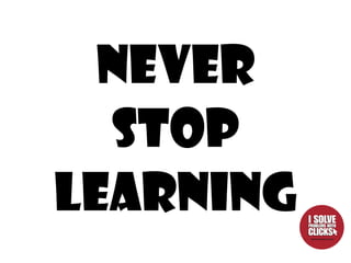 Never
  Stop
Learning
 