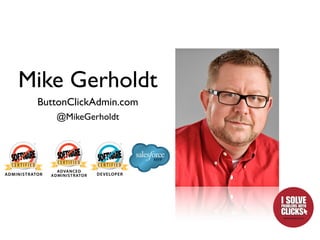 Mike Gerholdt
 ButtonClickAdmin.com
    @MikeGerholdt
 