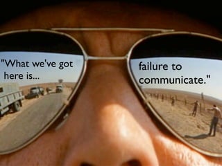 "What we've got   failure to
 here is...       communicate."
 