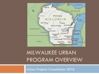 MILWAUKEE URBAN PROGRAM OVERVIEW Urban Projects Consultation 2010 