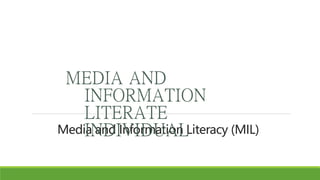Media and Information Literacy (MIL)
MEDIA AND
INFORMATION
LITERATE
INDIVIDUAL
 