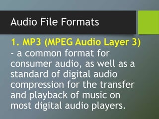 Audio File Formats
1. MP3 (MPEG Audio Layer 3)
- a common format for
consumer audio, as well as a
standard of digital audi...