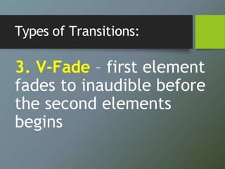 Types of Transitions:
3. V-Fade – first element
fades to inaudible before
the second elements
begins
 