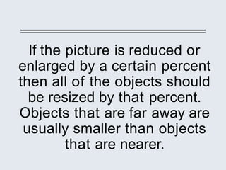 If the picture is reduced or
enlarged by a certain percent
then all of the objects should
be resized by that percent.
Obje...