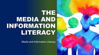 THE
MEDIA AND
INFORMATION
LITERACY
Media and Information Literacy
1
 