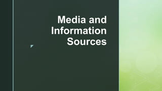 z
Media and
Information
Sources
 