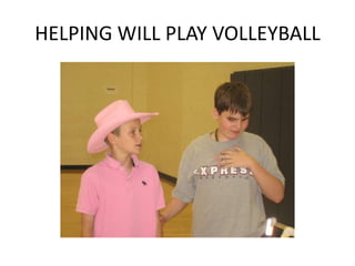 HELPING WILL PLAY VOLLEYBALL