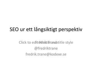 SEO ur ett långsiktigt perspektiv Fredrik Trane @fredriktrane [email_address] 