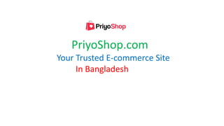 PriyoShop.com
Your Trusted E-commerce Site
In Bangladesh
 