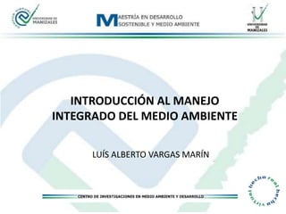 INTRODUCCIÓN AL MANEJO INTEGRADO DEL MEDIO AMBIENTE LUÍS ALBERTO VARGAS MARÍN 