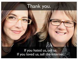 Thank you.




     If you hated us, tell us.
If you loved us, tell the Internet.
 