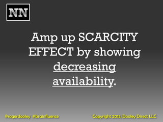 Amp up SCARCITY
           EFFECT by showing
              decreasing
              availability.

@rogerdooley #brainfluence   Copyright 2013, Dooley Direct LLC
 