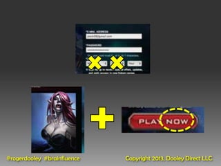 @rogerdooley #brainfluence   Copyright 2013, Dooley Direct LLC
 