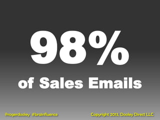 98%
      of Sales Emails
@rogerdooley #brainfluence   Copyright 2013, Dooley Direct LLC
 
