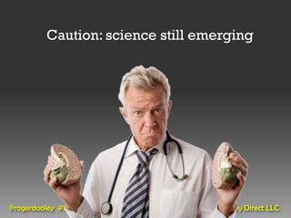 Caution: science still emerging




@rogerdooley #brainfluence   Copyright 2013, Dooley Direct LLC
 