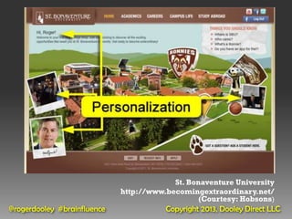 St. Bonaventure University
                             http://www.becomingextraordinary.net/
                                                 (Courtesy: Hobsons)
@rogerdooley #brainfluence              Copyright 2013, Dooley Direct LLC
 