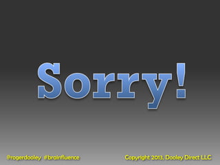 @rogerdooley #brainfluence   Copyright 2013, Dooley Direct LLC
 