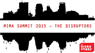 MIMA SUMMIT 2015 – THE DISRUPTORS
 