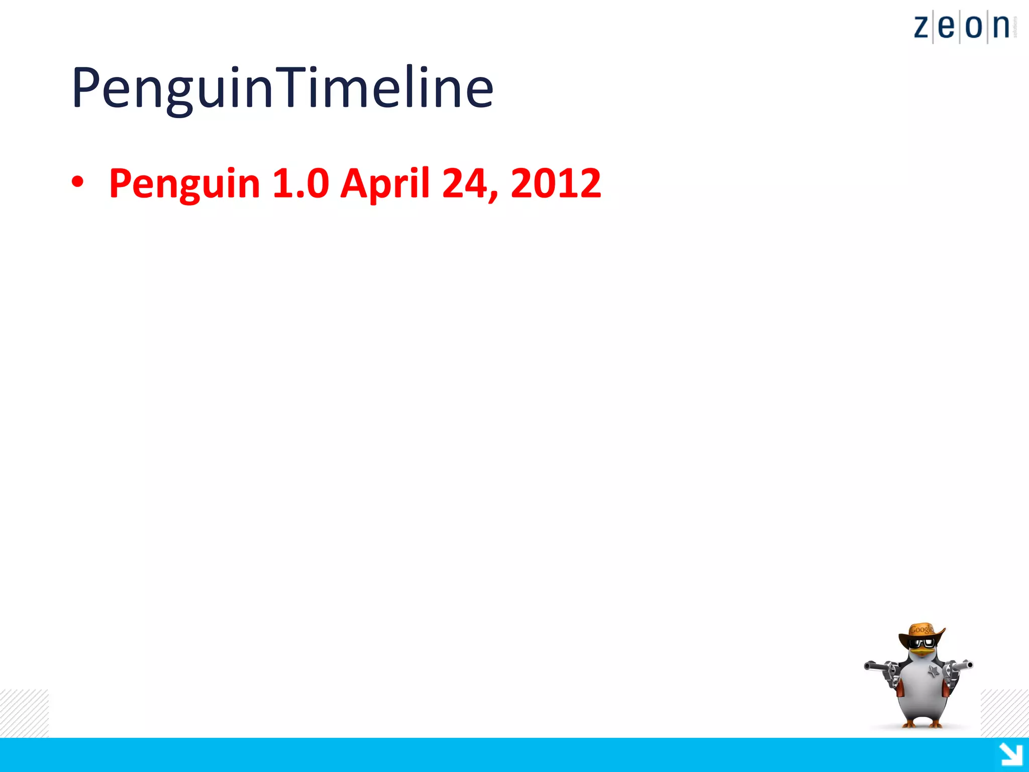PenguinTimeline
• Penguin 1.0 April 24, 2012
 