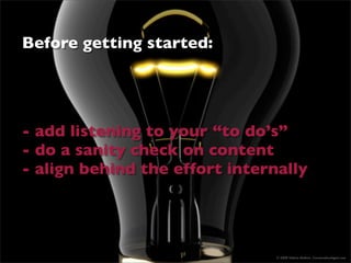 Before getting started:




- add listening to your “to do’s”
- do a sanity check on content
- align behind the effort int...