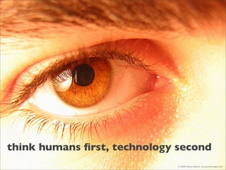 think humans ﬁrst, technology second
                              © 2008 Valeria Maltoni, ConversationAgent.com
 