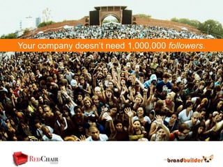 Your company doesn’t need 1,000,000 followers.
 