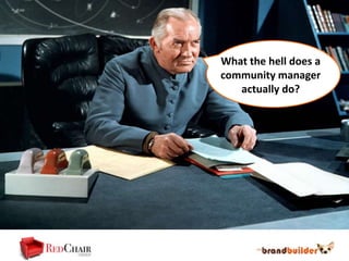 What the hell does a
community manager
   actually do?
 
