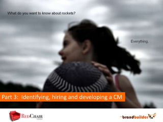 Part 3: Identifying, hiring and developing a CM
 